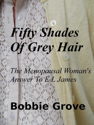 cover image of Fifty Shades of Grey Hair the Menopausal Woman's Answer to E L James